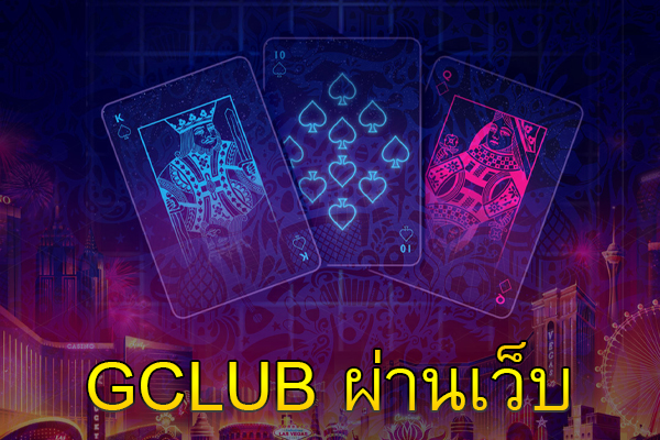 GClub คาสิโนออนไลน์ ยอดฮิตตลอดกาล gclub เล่นผ่านเว็บ บนมือถือได้
